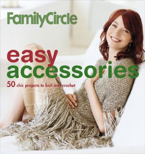 Family Circle Easy Accessories: 50 Chic Accents to Knit and Crochet