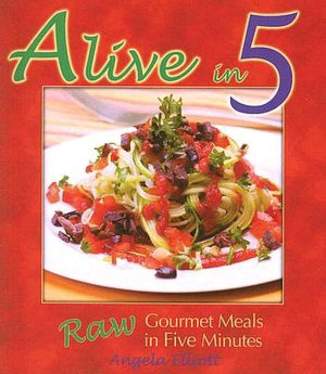 Alive in Five: Raw Gourmet Meals in Five Minutes!