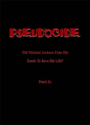 PSEUDOCIDE Did Michael Jackson Fake His Death To Save His Life?