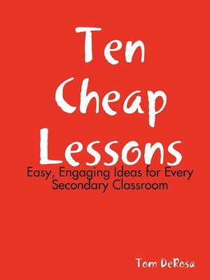 Ten Cheap Lessons: Easy, Engaging Ideas for Every Secondary Classroom