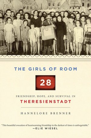 Girls of Room 28: Friendship, Hope, and Survival in Theresienstadt