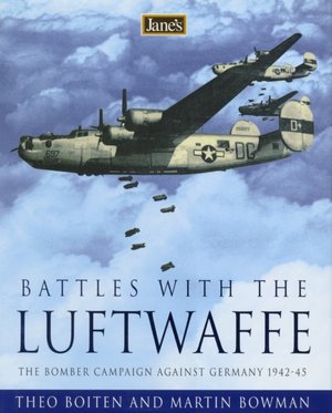 Jane's Battles with the Luftwaffe: The Bomber Campaign Against Germany 1942-45 Theo Boiten and Martin W. Bowman