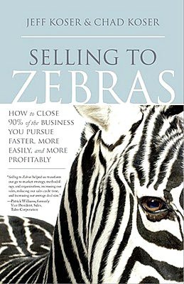 Selling to Zebras: How to Close 90% of the Business You Pursue Faster, More Easily, and More Profitably