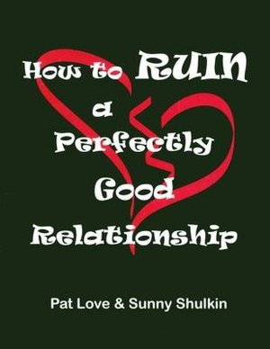 How to Ruin a Perfectly Good Relationship: Speaking from Experience