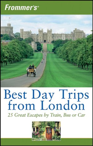 Frommer's Best Day Trips from London: 25 Great Escapes by Train, Bus or Car