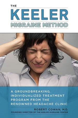 The Keeler Migraine Method: A Groundbreaking, Individualized Treatment Program from theRenownedHeadache Clinic