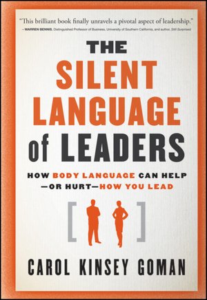 The Silent Language of Leaders: How Body Language Can Help--or Hurt--How You Lead