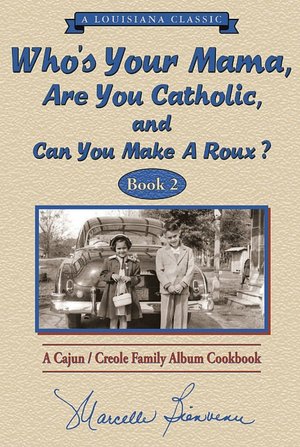 Who's Your Mama, Are You Catholic, and Can You Make a Roux? Book 2 : A Cajun/Creole Family Album Cookbook