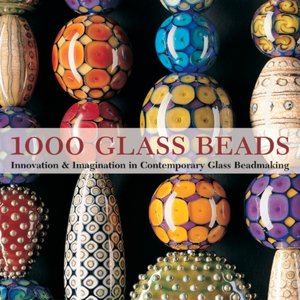 1000 Glass Beads: Innovation and Imagination in Contemporary Glass Beadmaking