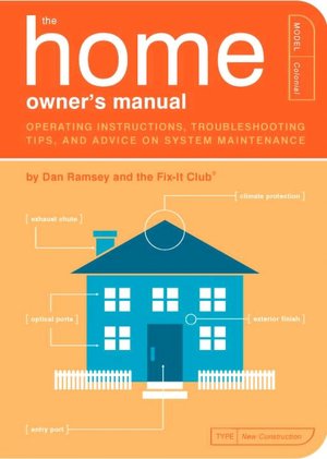 The Home Owner's Manual: Operating Instructions, Troubleshooting Tips, and Advice on Household Maintenance