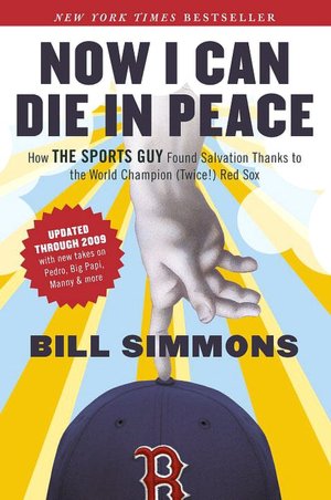 Now I Can Die in Peace: How The Sports Guy Found Salvation Thanks to the World Champion (Twice!) Red Sox Bill Simmons