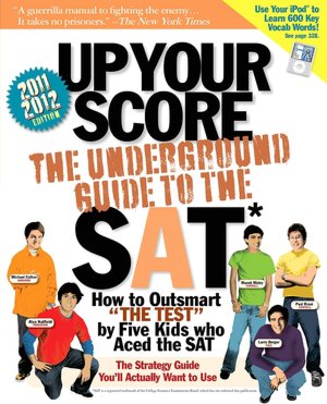 Up Your Score (2011-2012 edition): The Underground Guide to the SAT
