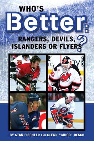 Who's Better - Rangers, Devils, Islanders or the Flyers: Comparing the Best Players, Games, Championships and Other Feats Involving the Most Heated Rivals in Hockey