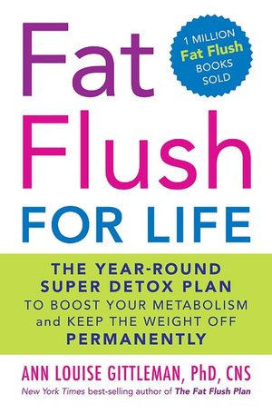 Fat Flush for Life: The Year-Round Super Detox Plan to Boost Your Metabolism and Keep the Weight Off Permanently