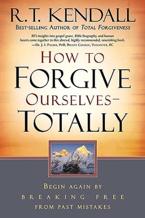 How to Forgive Ourselves Totally: Begin Again by Breaking Free from Past Mistakes