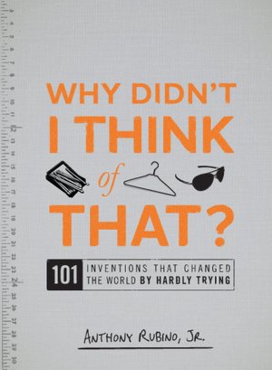 Why Didn't I Think of That?: 101 Inventions that Changed the World by Hardly Trying