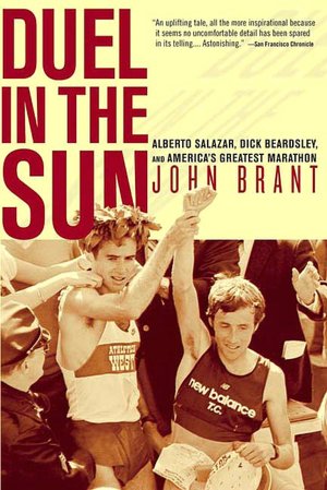 Duel in the Sun: The Story of Alberto Salazar, Dick Beardsley, and America's Greatest Marathon