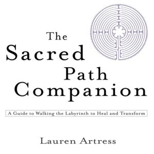 The Sacred Path Companion: A Guide to Walking the Labyrinth to Heal and Transform