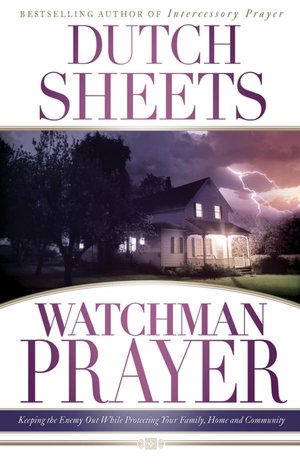 Watchman Prayer: Keeping the Enemy Out While Protecting Your Family, Home and Community