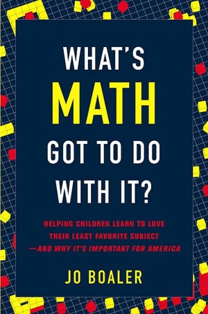 What's Math Got to Do with It?: Helping Children Learn to Love Their Most Hated Subject--and Why It's Important for America