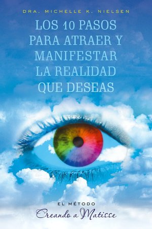10 Pasos Para Atraer Y Manifestar La Realidad Que Deseas