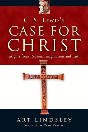 C.S. Lewis's Case for Christ: Insights from Reason, Imagination and Faith