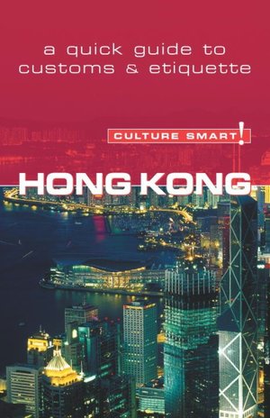 Culture Smart! Hong Kong: A Quick Guide to Customs and Etiquette