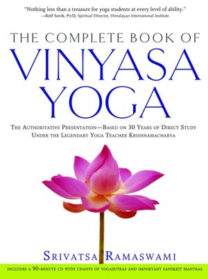 The Complete Book of Vinyasa Yoga: An Authoritative Presentation, Based on 30 Years of Direct Study under the Legendary Yoga Teacher Krishnamacharya