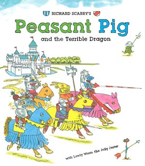 Richard Scarry's Peasant Pig and the Terrible Dragon: With Lowly Worm the Jolly Jester