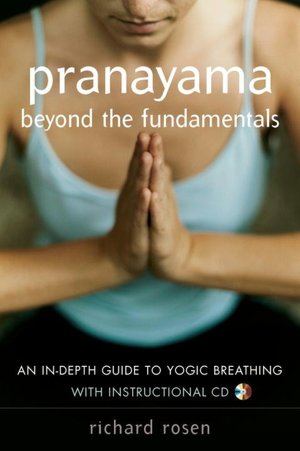 Pranayama Beyond the Fundamentals: An in-Depth Guide to Yogic Breathing with Instructional CD
