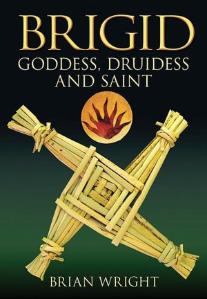 Brigid: Goddess, Druidess and Saint