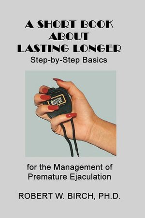 A Short Book about Lasting Longer: Step-by-Step Basics for the Management of Premature Ejaculation