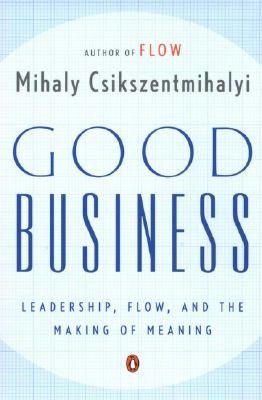 Good Business: Leadership, Flow, and the Making of Meaning