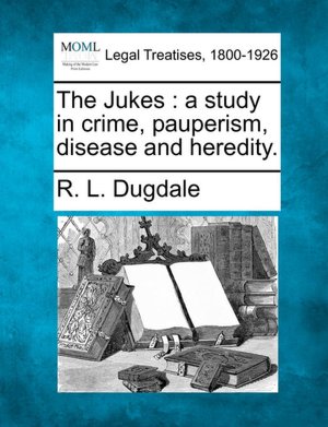 The Jukes: A Study in Crime, Pauperism, Disease and Heredity.