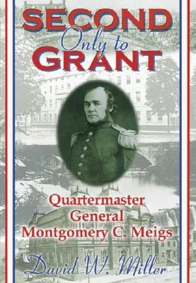 Second Only to Grant: Quartermaster General Montgomery C. Meigs