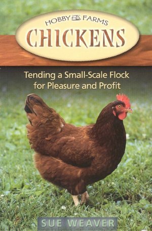 Chickens: Tending a Small-Scale Flock for Pleasure and Profit (Hobby Farms Series)