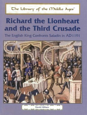 Richard the Lionhearted and the Third Crusade (Library of the Middle Ages Series): The English King Confronts Saladin in AD 1191