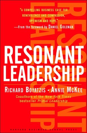 Resonant Leadership: Renewing Yourself and Connecting with Others through Mindfulness, Hope, and Compassion
