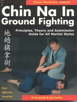 Chin Na in Ground Fighting: Principles, Theory and Submission Holds for All Martial Styles