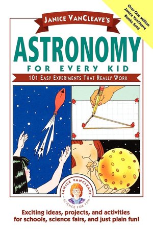 Janice VanCleave's Astronomy for Every Kid: 101 Easy Experiments that Really Work