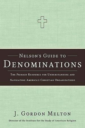 Nelson's Guide to Denominations: The Primary Resource for Understanding and Navigating America's Christian Organizations