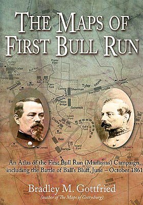 The Maps of First Bull Run: An Atlas of the First Bull Run (Manassas) Campaign, Including the Battle of Ball's Bluff, June - October 1861