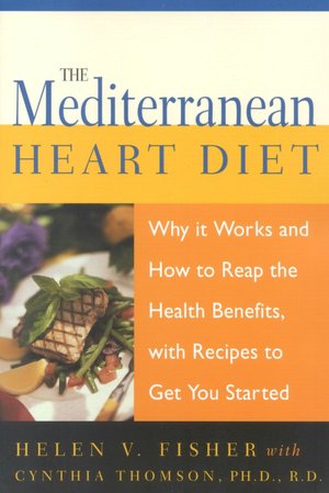 Mediterranean Heart Diet: Why It Works and How to Reap the Health Benefits, with Recipes to Get You Started