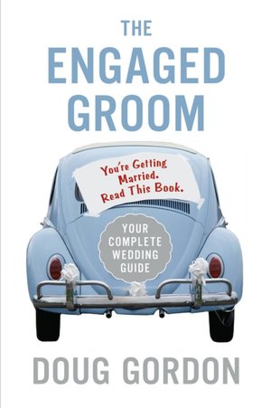 The Engaged Groom: You're Getting Married. Read This Book
