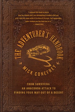 The Adventurer's Handbook: From Surviving an Anaconda Attack to Finding Your Way Out of a Desert