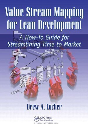 Value Stream Mapping for Lean Development: A How-To Guide for Streamlining Time to Market