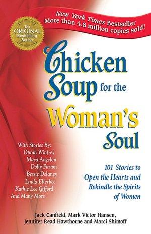 Chicken Soup for the Woman's Soul: 101 Stories to Open the Hearts and Rekindle the Spirits of Women