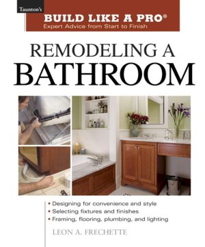 Remodeling a Bathroom: Taunton's Build Like a Pro: Expert Advice from Start to Finish