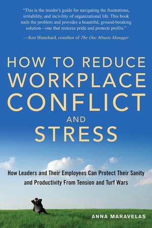 How to Reduce Workplace Conflict and Stress: How Leaders and Their Employees Can Protect Their Sanity and Productivity from Tension and Turf Wars