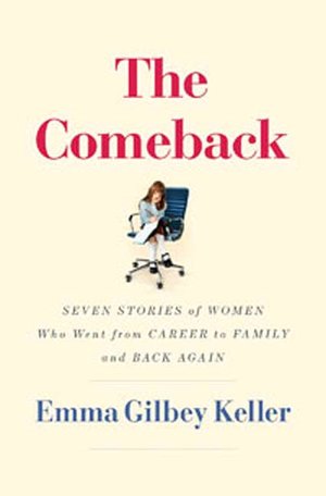 Comeback: Seven Stories of Women Who Went from Career to Family and Back Again